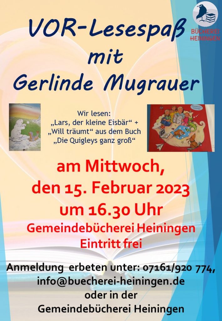 Vorlesen für Kinder ab 5 am 15. Februar 2023 um 16:30 Uhr in der Gemeindebücherei Heininngen. Eintritt frei, um Anmeldung wird gebeten.
Wir lesen "Lars der kleine Eisbär" und "Will träumt" aus "Die Quigleys ganz groß"
