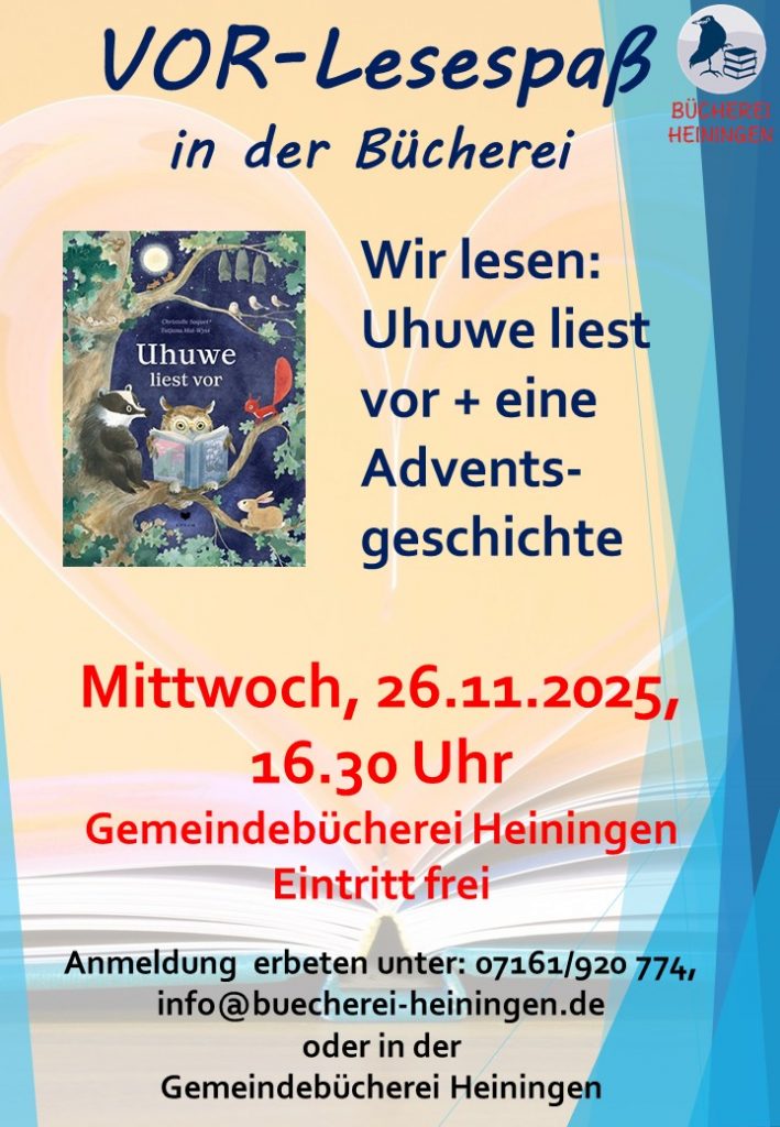 Vor-Lesespaß in der Bücherei. Wir lesen "Uhuwe liest vor" und eine Adventsgeschichte aus "Huch, wer kommt da zu Besuch".
Mittwoch, 26.11.2025, 16:30 Uhr in der Gemeindebücherei Heiningen. Eintritt frei, Anmeldung erbeten.